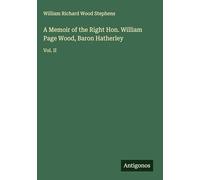 A Memoir of the Right Hon. William Page Wood, Baron Hatherley: Vol. II
