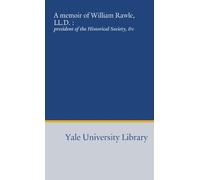 A memoir of William Rawle, LL.D. :: president of the Historical Society, &c