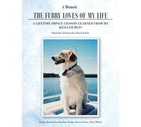 A Memoir The Furry Loves of My Life: A Lifetime Impact: Lessons Learned from My Rescued Pets