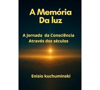 A Memória da luz: A Jornada da consciência através dos séculos