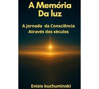 A Memória da Luz: A jornada da Consciência Atravéz dos Séculos