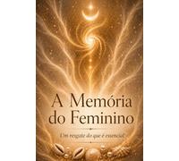A Memória do Feminino: Um Resgate do Que é Essencial