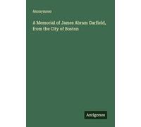 A Memorial of James Abram Garfield, from the City of Boston