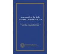 A memorial of the Right Reverend Carlton Chase D.D: first bishop of New-Hampshire, 1844 to 1870, with a biographical sketch