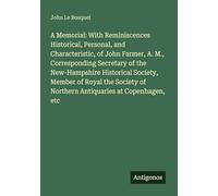 A Memorial: With Reminiscences Historical, Personal, and Characteristic, of John Farmer, A. M., Corresponding Secretary of the New-Hampshire ... of Northern Antiquaries at Copenhagen, etc