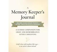A Memory Keeper's Journal: A Guided Companion for Grief and Remembrance After Caregiving (The Caregiver's Companion Series)