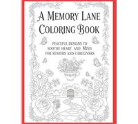 A MEMORY LANE COLORING BOOK Peaceful Designs to Soothe the Heart & Mind - For Seniors & Caregivers: Gentle, Nostalgic Illustrations for Relaxation, Reflection, and Connection Through Art