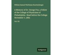 A Memory of Dr. George Fox, a Fellow of the College of Physicians of Philadelphia : Read before the College November 7, 1883: Vol. VII