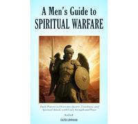 A Men’s Guide to Spiritual Warfare: Daily Prayers to Overcome Anxiety, Loneliness, and Spiritual Attacks with God’s Strength and Peace: 1 (Essential Christian Books)