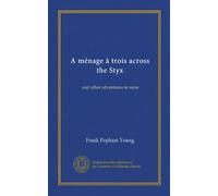 A ménage à trois across the Styx: and other adventures in verse