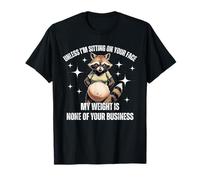 A menos que esté sentado en tu cara, mi peso no es asunto tuyo Camiseta