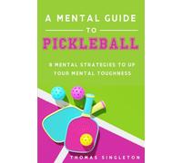 A Mental Guide to Pickleball: 8 Mental Strategies to Up Your Mental Toughness