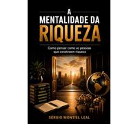 A MENTALIDADE DA RIQUEZA: COMO PENSAR COMO AS PESSOAS QUE CONSTROEM RIQUEZA