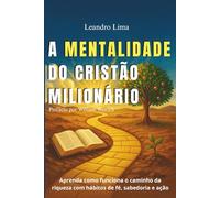 A mentalidade do Cristão milionário: Riqueza com fé, sabedoria e ação