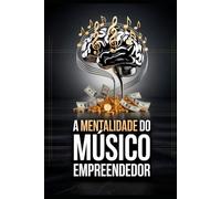 A MENŢALIDADE DO MUSICO EMPREENDEDOR: Entenda por que poucos artistas alcançam resultados consistentes - e o que os diferencia da maioria.