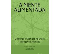 A MENTE AUMENTADA: Liderança e Cognição na Era da Inteligência Artificial