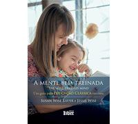 A Mente Bem Treinada - Um Guia Para Educacao Classica Em Casa (Em Portugues do Brasil)