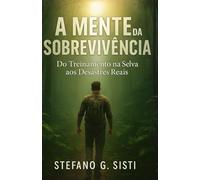 A MENTE DA SOBREVIVÊNCIA: Do Treinamento na Selva aos Desastres Reais