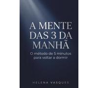 A Mente das 3 da Manhã: Por que você acorda às 3h com o coração disparado - e o método de 5 minutos para voltar a dormir (O Método da Mente Tranquila)