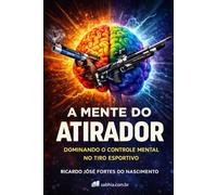 A Mente do Atirador - Tiro Esportivo: Estratégias e Técnicas para Aumentar a Concentração e Desempenho