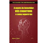 A mente do investidor. VIÉS COGNITIVOS e como superá-los (Enciclopédia do Investidor Particular)
