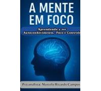 A Mente Em Foco: Em Autoconhecimento E Superação (ebook)
