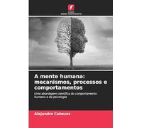 A mente humana: mecanismos, processos e comportamentos