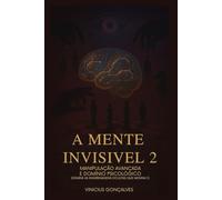 A Mente Invisível - Manipulação Avançada e Domínio Psicológico
