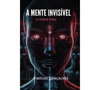 A MENTE INVISÍVEL: O CÓDIGO FINAL (A Mente Invisível: Trilogia de Manipulação)