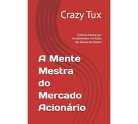 A Mente Mestra do Mercado Acionário: A Mente Mestra dos Investimentos em Ações das Bolsas de Valores (Mente mestra do mercado de capitais, inteligência financeira, investimentos e finanças pessoais)
