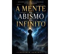 A Mente no Abismo do Infinito: Reflexões sobre a mente, a consciência e o mundo moderno.