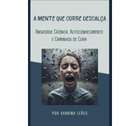 A MENTE QUE CORRE DESCALÇA: Ansiedade Crônica, Autoconhecimento e Caminhos de Cura