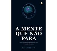 A mente que não para: Como transformar a ansiedade em força e viver com propósito