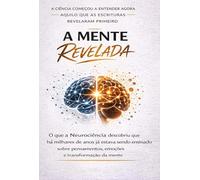 A Mente Revelada - Como o seu cérebro muda - e o que isso tem a ver com quem você está se tornando