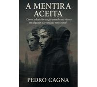 A MENTIRA ACEITA - Como a desinformação transforma vítimas em algozes e a verdade em crime?