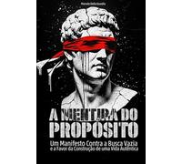 A Mentira do Propósito: Um manifesto contra a busca vazia e a favor da construção de uma vida autêntica