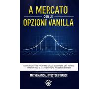 A MERCATO CON LE OPZIONI VANILLA: Come ricavare profitto dallo scorrere del tempo attraverso il Mathematical Investor System