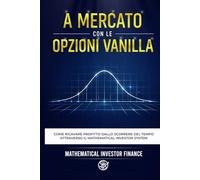 A MERCATO CON LE OPZIONI VANILLA: Come ricavare profitto dallo scorrere del tempo attraverso il Mathematical Investor System