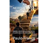 A MERITOCRACIA DO PODER: Quando o mérito deixa de abrir portas e o poder passa a escolher quem entra (Paulo Franco - O Shakespeare de Uberlândia)