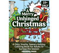 A Merry Unhinged Christmas: A Cozy, Snarky, Sweary Holiday Coloring Book for Adults to Survive the Season