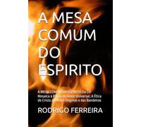 A MESA COMUM DO ESPIRITO: A MESA COMUM DO ESPÍRITO Da Lei Mosaica à Pátria do Amor Universal: A Ética do Cristo além dos Dogmas e das Bandeiras