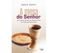 A Mesa do Senhor: Uma Ajuda Quanto à Observância Correta da Santa Ceia