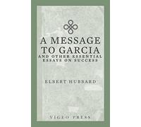 A Message to Garcia: And other Essential Essays on Success