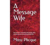 A Message Wife: One woman’s reckoning with family, faith, and the pursuit of womanly perfection.