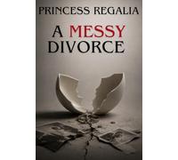 A MESSY DIVORCE: The Story Of Love, Betrayal and the Parts That Never Heals