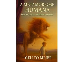 A METAMORFOSE HUMANA: Estações de uma verdade em travessia