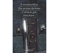 A Metamorfose. Um Artista Da Fome. Carta Ao Pai