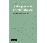 A Metaphysics for Scientific Realism: Knowing the Unobservable