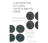 A Method for Cleaning Ancient Bronze Coins: With a long introduction and much annoying detail, plus some commentaries on bronze disease, to which is ... followed by an Appendix of coin photographs