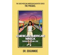 A Mexican American Wreck: Through A Chicana Lens (The Good Mexican American Daughter)
